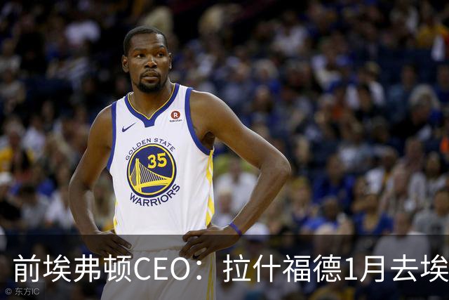 前埃弗顿CEO：拉什福德1月去埃弗顿，这事聊得很凶